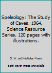 Speleology: The Study of Caves, 1964, Science Resource Series, 120 pages with illustrations.