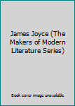 James Joyce (The Makers of Modern Literature Series)