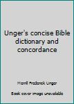 Unger's Concise Bible Dictionary: With Complete Pronunciation Guide to Bible Names