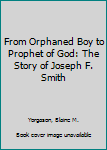 From orphaned boy to prophet of God: The story of Joseph F. Smith (Stories of the modern prophets)