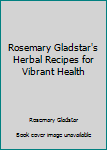 Rosemary Gladstar's Herbal Recipes for Vibrant Health