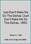 Just Don't Make Me Do The Dishes