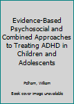 Hardcover Evidence-Based Psychosocial and Combined Approaches to Treating ADHD in Children and Adolescents Book