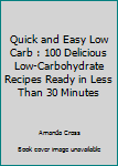 Paperback Quick and Easy Low Carb : 100 Delicious Low-Carbohydrate Recipes Ready in Less Than 30 Minutes Book