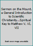 Sermon on the Mount, a General Introduction to Scientific Christianity...Spiritual Key to Matthew V, VI, VII