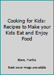 Cooking for Kids: Recipes to Make Your Kids Eat and Enjoy Food