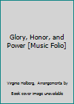 Glory, Honor, and Power [Music Folio]