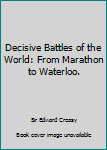 Hardcover Decisive Battles of the World: From Marathon to Waterloo. Book