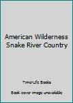 Unknown Binding American Wilderness Snake River Country Book