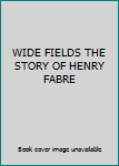 Hardcover WIDE FIELDS THE STORY OF HENRY FABRE Book
