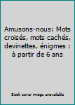 Paperback Amusons-nous: Mots croisés, mots cachés, devinettes, énigmes : à partir de 6 ans Book