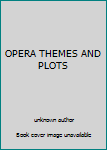 Unknown Binding OPERA THEMES AND PLOTS Book