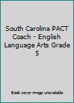 Unknown Binding South Carolina PACT Coach - English Language Arts Grade 5 Book