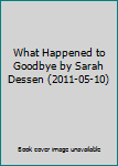 What Happened to Goodbye by Sarah Dessen (2011-05-10)