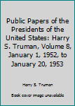 Hardcover Public Papers of the Presidents of the United States: Harry S. Truman, Volume 8, January 1, 1952, to January 20, 1953 Book