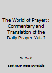 Hardcover The World of Prayer;: Commentary and Translation of the Daily Prayer Vol. I Book