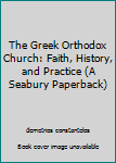 Paperback The Greek Orthodox Church: Faith, History, and Practice (A Seabury Paperback) Book