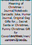 Only an Accountant Understands the Real Meaning of Christmas : Journal/Notebook: Sarcastic Joke, Humor Journal, Original Gag Gifts for... Secret Santa or Christmas, Funny Christmas Gift for Coworkers/