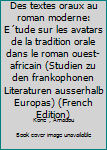 Des textes oraux au roman moderne: E´tude sur les avatars de la tradition orale dans le roman ouest-africain (Studien zu den frankophonen Literaturen ausserhalb Europas) (French Edition)