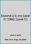 Unknown Binding Espanol a lo vivo Level II (1966) (Level II) Book