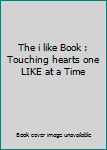 Paperback The i like Book : Touching hearts one LIKE at a Time Book