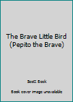 Paperback The Brave Little Bird (Pepito the Brave) Book