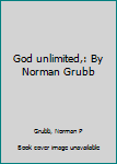 Unknown Binding God unlimited,: By Norman Grubb Book