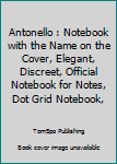 Antonello : Notebook with the Name on the Cover, Elegant, Discreet, Official Notebook for Notes, Dot Grid Notebook,