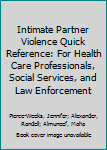 Paperback Intimate Partner Violence Quick Reference: For Health Care Professionals, Social Services, and Law Enforcement Book