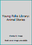 Young Folks Library: Animal Stories