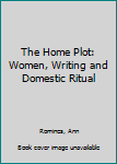 Hardcover The Home Plot: Women, Writing and Domestic Ritual Book