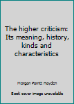 Unknown Binding The higher criticism: Its meaning, history, kinds and characteristics Book