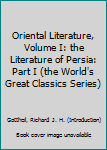 Oriental Literature, Volume I: the Literature of Persia: Part I (the World's Great Classics Series)