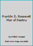 Franklin D. Roosevelt, man of destiny