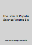 Hardcover The Book of Popular Science Volume Six Book