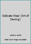 Hardcover Delicate Wear (Art of Sewing) Book