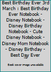Best Birthday Ever 3rd March : Best Birthday Ever Notebook - Disney Notebook - Disney Birthday Notebook - Cute Disney Notebook - Disney Mom Notebook - Disney Birthday - Best Day Ever