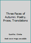 Hardcover Three Faces of Autumn: Poetry, Prose, Translations Book