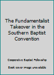 Paperback The Fundamentalist Takeover in the Southern Baptist Convention Book