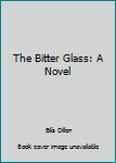 Unknown Binding The Bitter Glass: A Novel Book