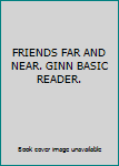 Hardcover FRIENDS FAR AND NEAR. GINN BASIC READER. Book
