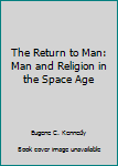The Return to Man: Man and Religion in the Space Age