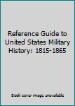 Hardcover Reference Guide to United States Military History: 1815-1865 Book