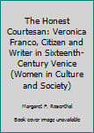 Hardcover The Honest Courtesan: Veronica Franco, Citizen and Writer in Sixteenth-Century Venice Book