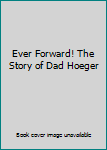 Hardcover Ever Forward! The Story of Dad Hoeger Book