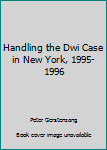 Hardcover Handling the Dwi Case in New York, 1995-1996 Book