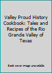 Valley Proud History Cookbook: Tales and Recipes of the Rio Grande Valley of Texas