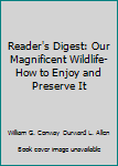 Unknown Binding Reader's Digest: Our Magnificent Wildlife-How to Enjoy and Preserve It Book