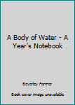 Paperback A Body of Water - A Year's Notebook Book