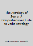 Hardcover The Astrology of Seers: A Comprehensive Guide to Vedic Astrology Book